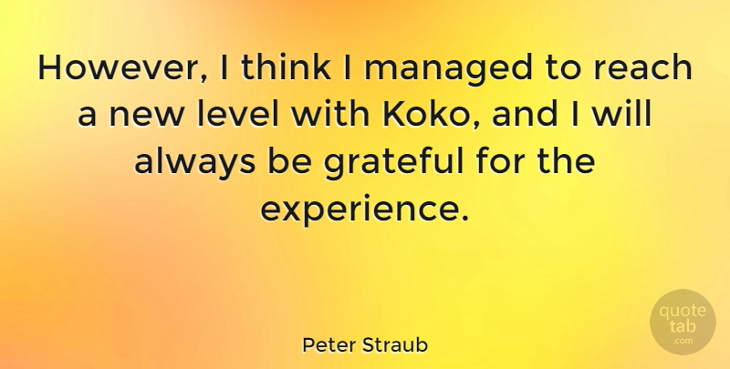 Peter Straub Quote About Grateful, Thinking, Levels: However I Think I Managed...