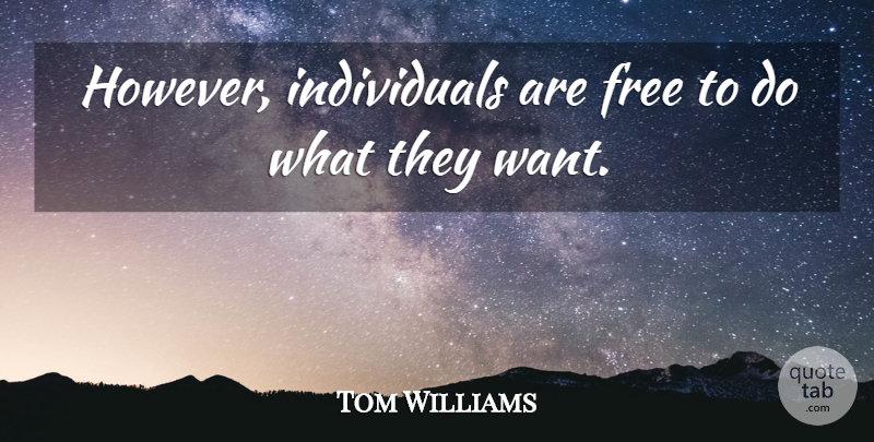 Tom Williams Quote About Free: However Individuals Are Free To...