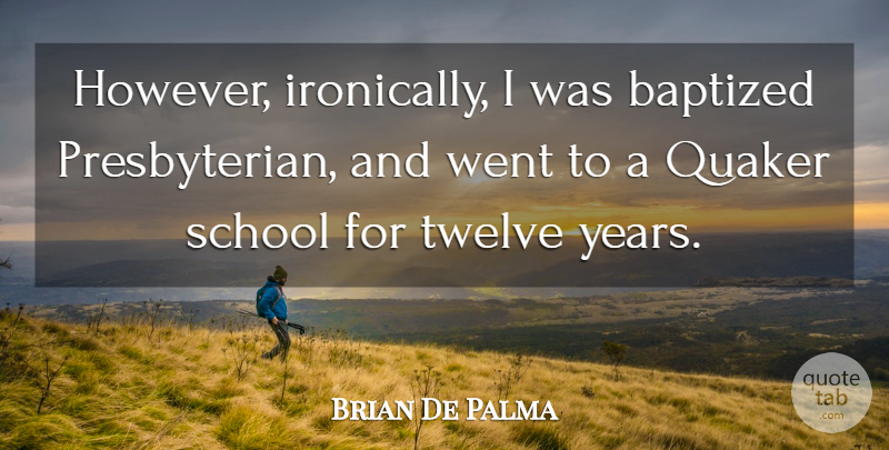 Brian De Palma Quote About School, Years, Twelve: However Ironically I Was Baptized...