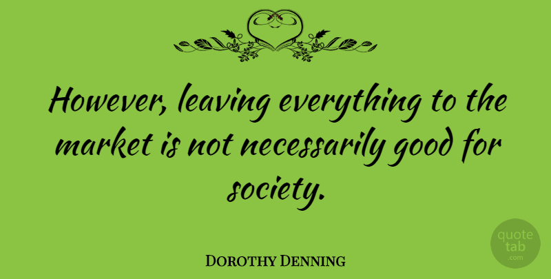 Dorothy Denning Quote About Good, Leaving, Market: However Leaving Everything To The...