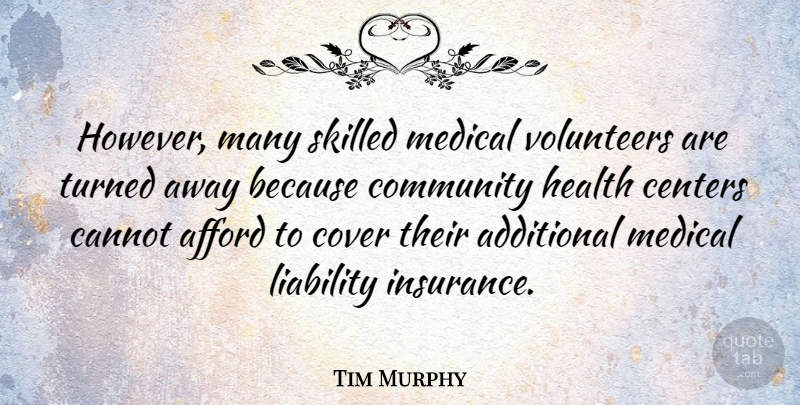 Tim Murphy Quote About Additional, Afford, Cannot, Centers, Cover: However Many Skilled Medical Volunteers...