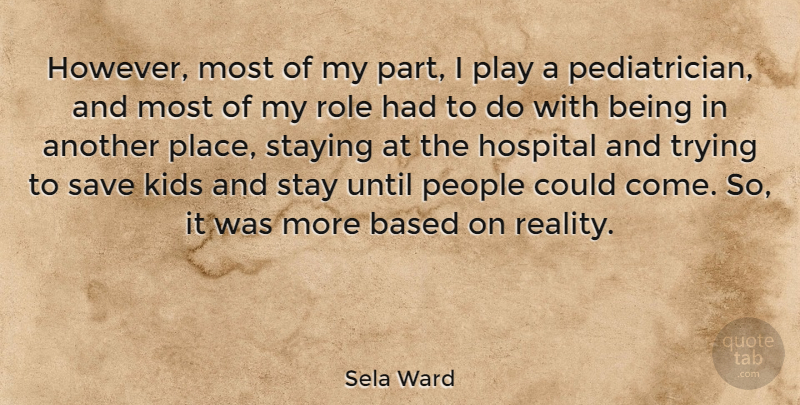 Sela Ward Quote About Kids, Reality, Play: However Most Of My Part...