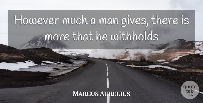 Marcus Aurelius Quote About However, Man: However Much A Man Gives...