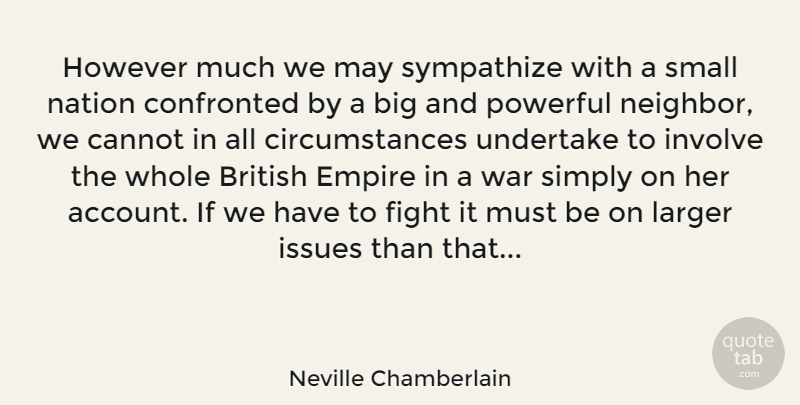 Neville Chamberlain Quote About Powerful, War, Military: However Much We May Sympathize...