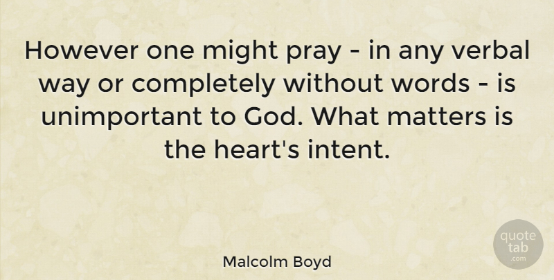 Malcolm Boyd Quote About However, Matters, Might, Pray, Verbal: However One Might Pray In...