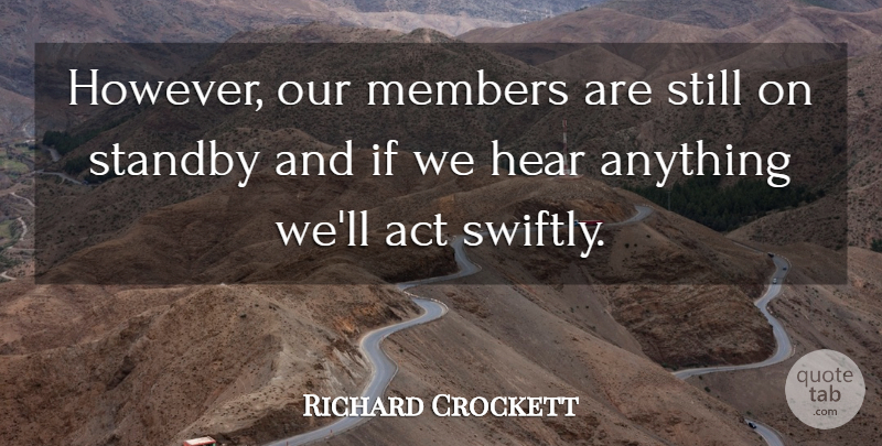 Richard Crockett Quote About Act, Hear, Members: However Our Members Are Still...