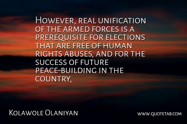 Kolawole Olaniyan Quote About Armed, Elections, Forces, Free, Future: However Real Unification Of The...