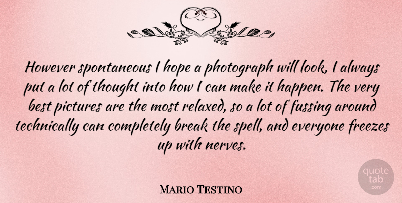 Mario Testino Quote About Best, Break, Hope, However, Photograph: However Spontaneous I Hope A...