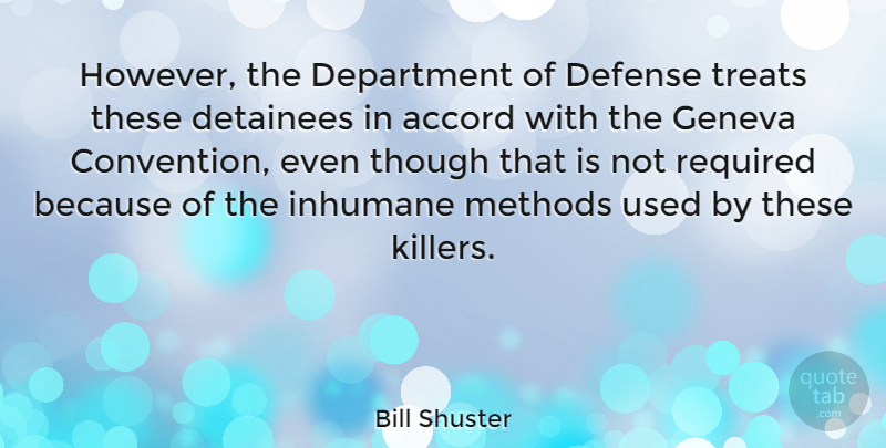 Bill Shuster Quote About Accord, Department, Detainees, Inhumane, Methods: However The Department Of Defense...
