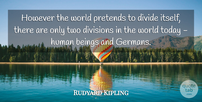 Rudyard Kipling Quote About War, Two, World: However The World Pretends To...