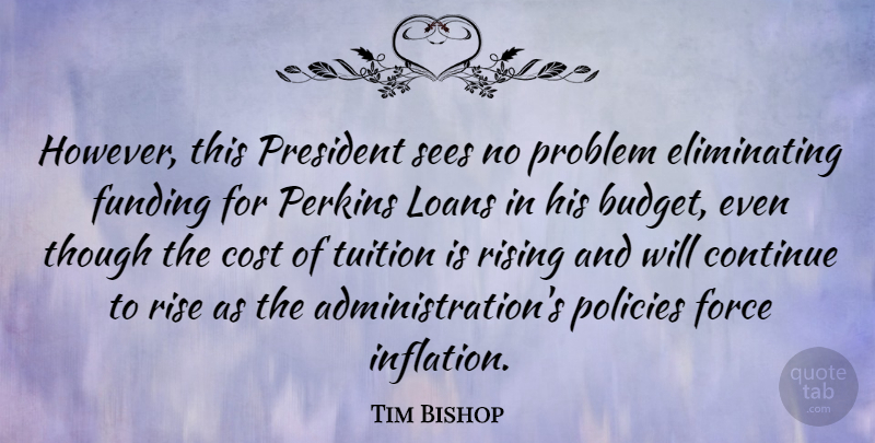 Tim Bishop Quote About President, Cost, Rising: However This President Sees No...