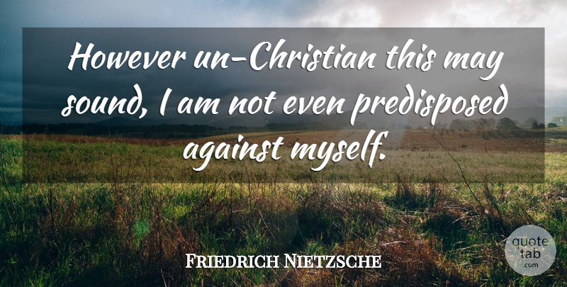 Friedrich Nietzsche Quote About Christian, May, Sound: However Un Christian This May...