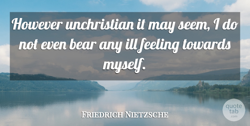 Friedrich Nietzsche Quote About Feelings, May, Bears: However Unchristian It May Seem...