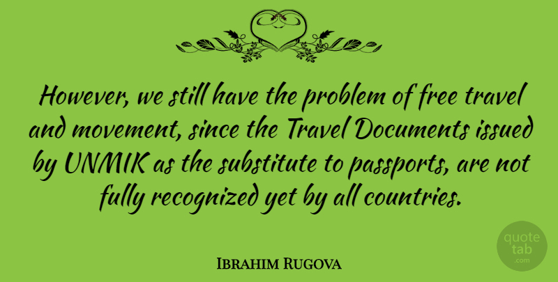 Ibrahim Rugova Quote About Country, Movement, Problem: However We Still Have The...