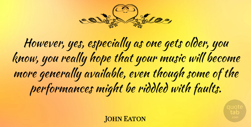 John Eaton Quote About Generally, Gets, Hope, Might, Music: However Yes Especially As One...