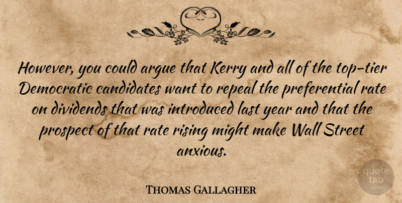 Thomas Gallagher Quote About Argue, Candidates, Democratic, Dividends, Introduced: However You Could Argue That...