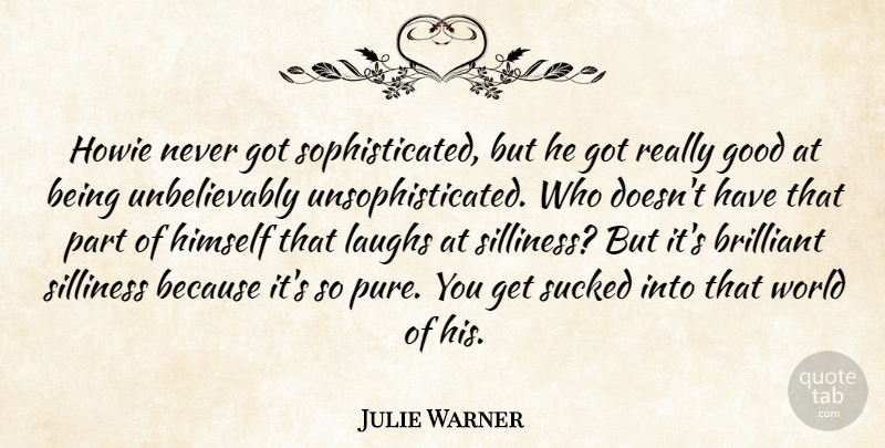 Julie Warner Quote About Brilliant, Good, Himself, Laughs, Sucked: Howie Never Got Sophisticated But...