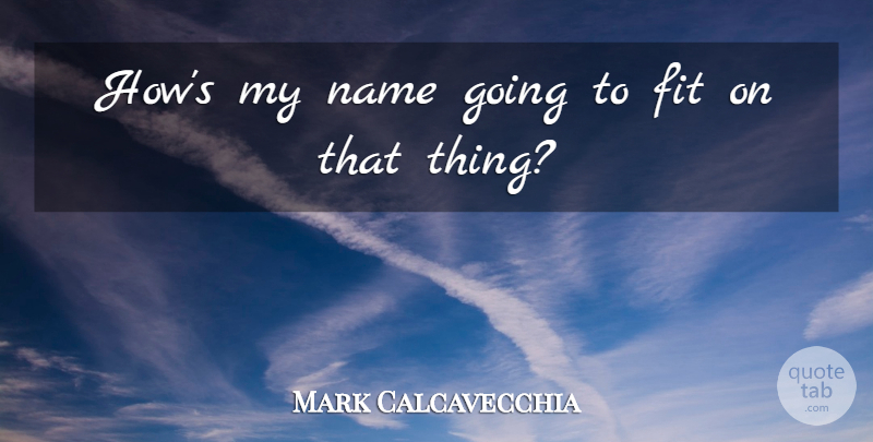 Mark Calcavecchia Quote About Fit, Name: Hows My Name Going To...