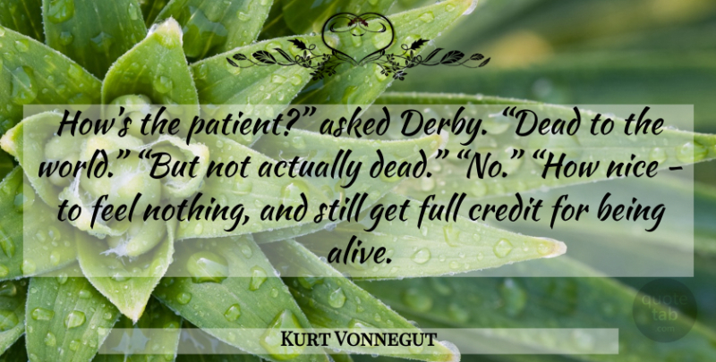 Kurt Vonnegut Quote About Nice, World, Credit: Hows The Patient Asked Derby...