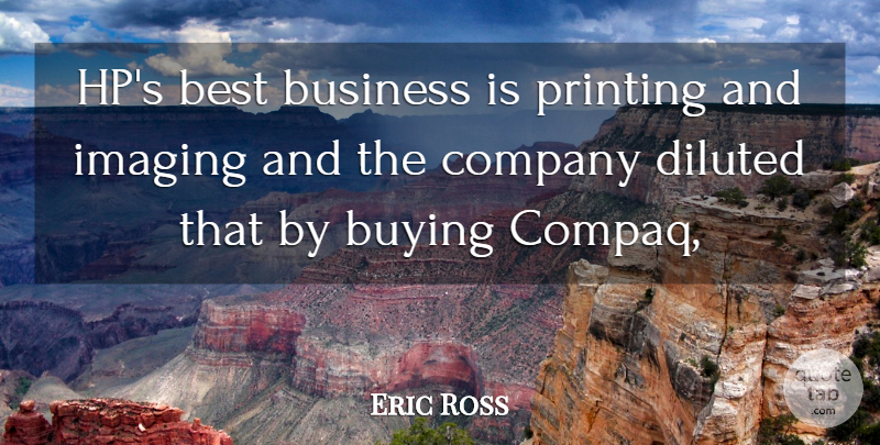 Eric Ross Quote About Best, Business, Buying, Company, Imaging: Hps Best Business Is Printing...