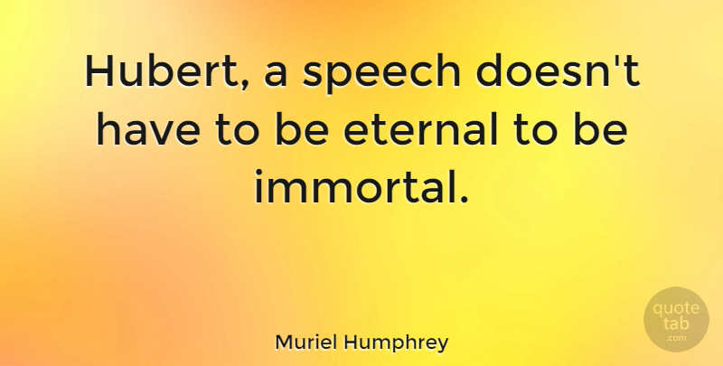 Muriel Humphrey Quote About undefined: Hubert A Speech Doesnt Have...