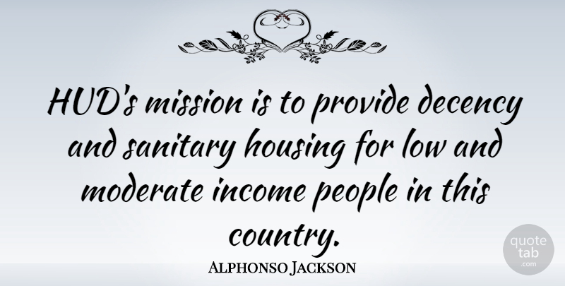 Alphonso Jackson Quote About Decency, Housing, Income, Low, Mission: Huds Mission Is To Provide...