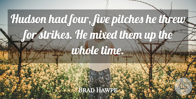 Brad Hawpe Quote About Five, Hudson, Mixed, Pitches, Threw: Hudson Had Four Five Pitches...