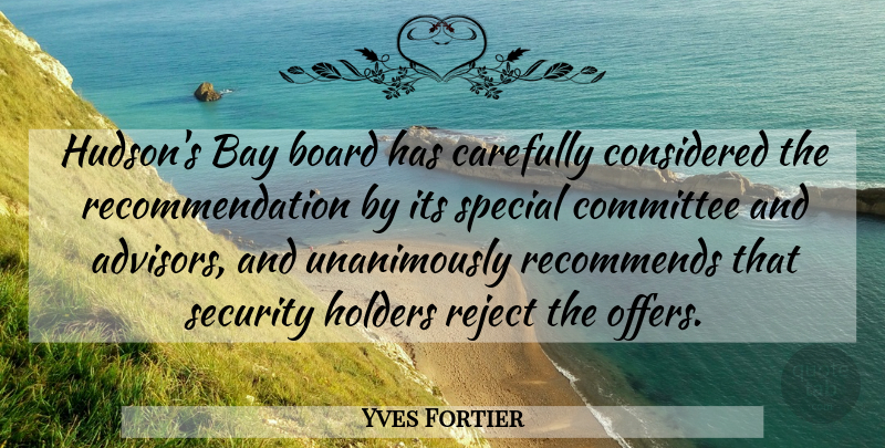 Yves Fortier Quote About Bay, Board, Carefully, Committee, Considered: Hudsons Bay Board Has Carefully...