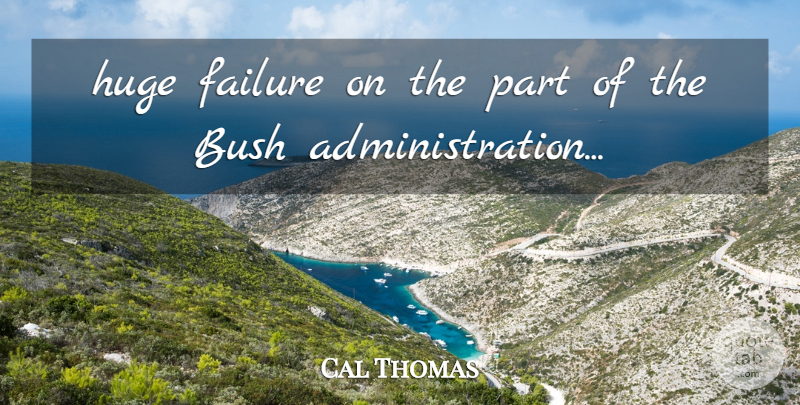 Cal Thomas Quote About Bush, Failure, Huge: Huge Failure On The Part...
