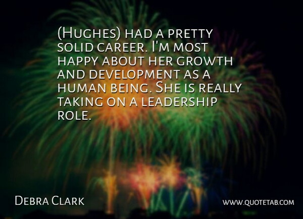 Debra Clark Quote About Growth, Happy, Human, Leadership, Solid: Hughes Had A Pretty Solid...
