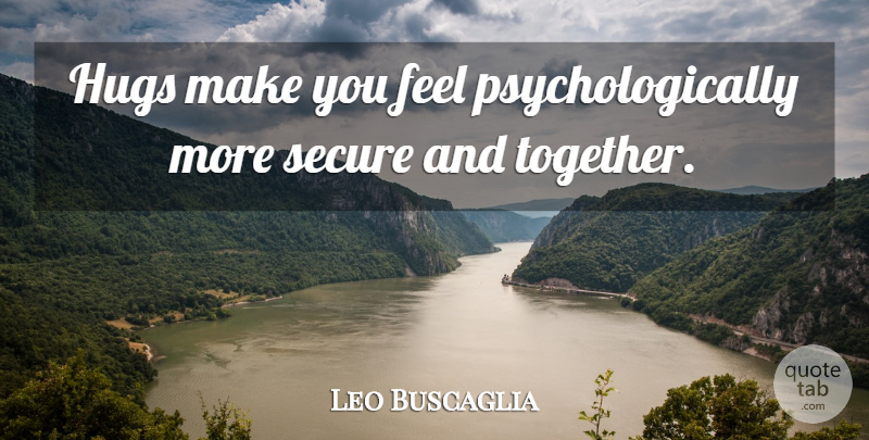 Leo Buscaglia Quote About undefined: Hugs Make You Feel Psychologically...