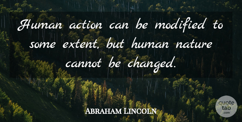 Abraham Lincoln Quote About Action, Cannot, Human, Modified, Nature: Human Action Can Be Modified...