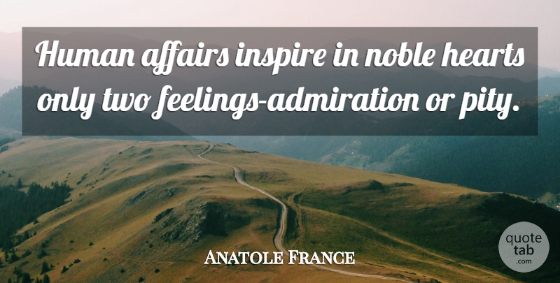 Anatole France Quote About Respect, Heart, Two: Human Affairs Inspire In Noble...