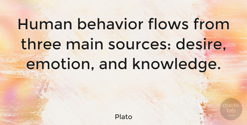 Plato Quote About Plato, Desire, Flow: Human Behavior Flows From Three...