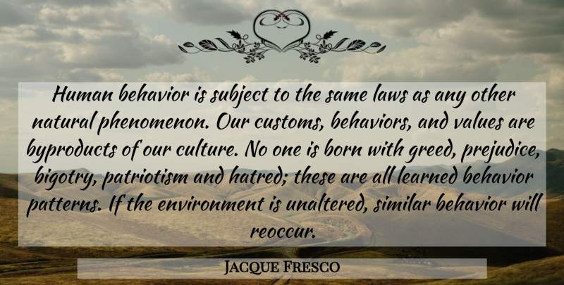 Jacque Fresco Quote About Law, Hatred, Greed: Human Behavior Is Subject To...