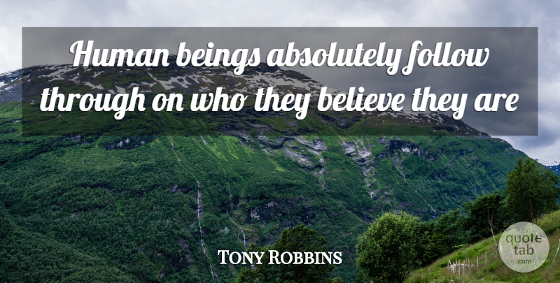 Tony Robbins Quote About Believe, Follow Through, Humans: Human Beings Absolutely Follow Through...
