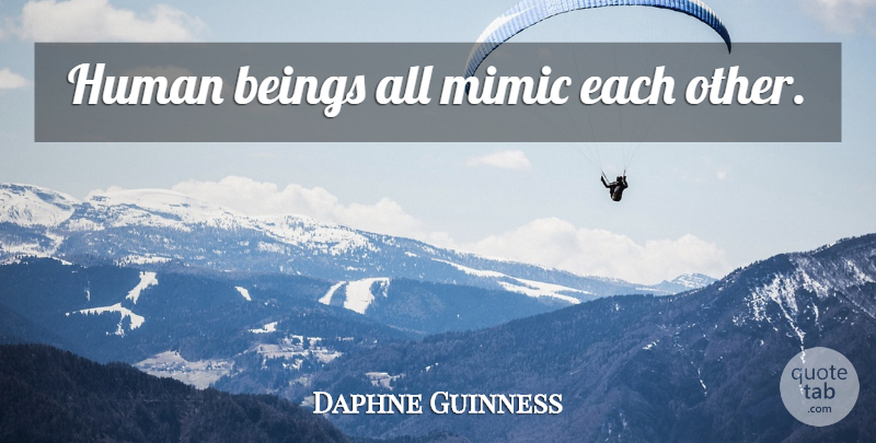 Daphne Guinness Quote About Humans, Human Beings: Human Beings All Mimic Each...
