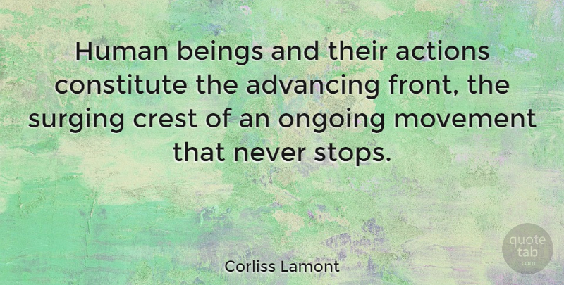 Corliss Lamont Quote About Movement, Ongoing, Action: Human Beings And Their Actions...
