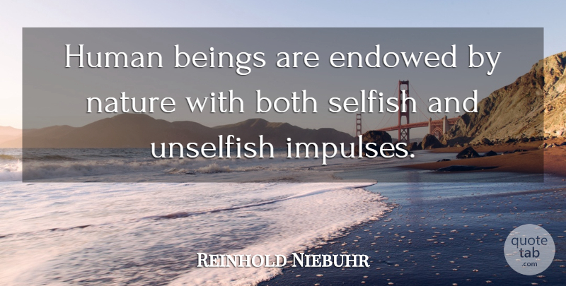 Reinhold Niebuhr Quote About Selfish, Impulse, Humans: Human Beings Are Endowed By...