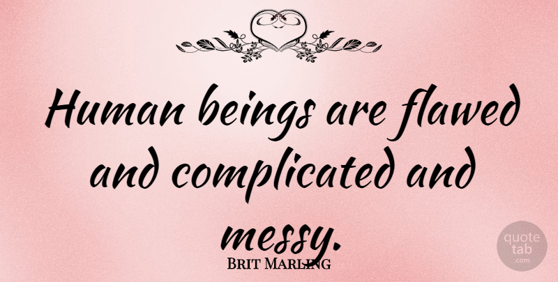 Brit Marling Quote About Complicated, Messy, Flawed: Human Beings Are Flawed And...