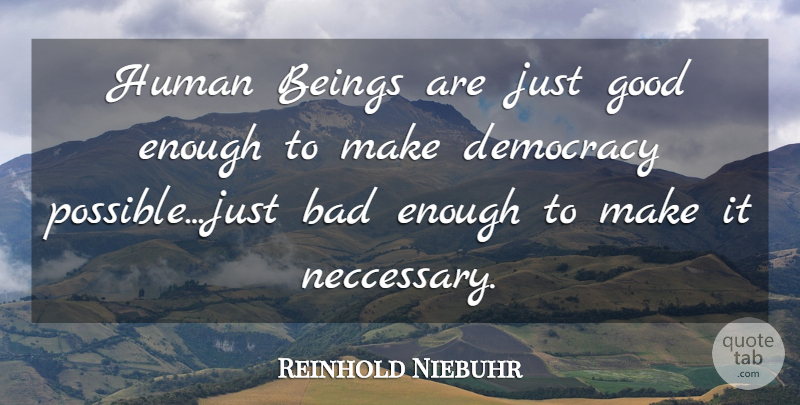 Reinhold Niebuhr Quote About Democracy, Enough, Humans: Human Beings Are Just Good...