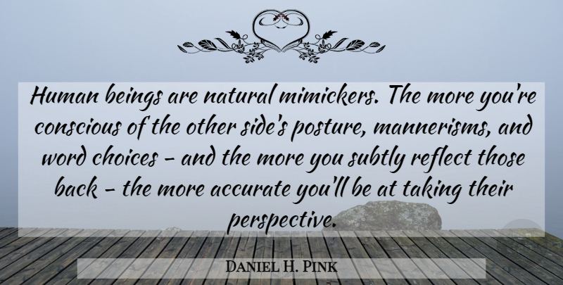 Daniel H. Pink Quote About Accurate, Beings, Choices, Conscious, Human: Human Beings Are Natural Mimickers...