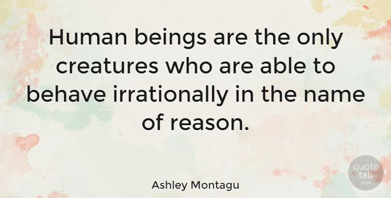 Ashley Montagu Quote About Nature, Names, Able: Human Beings Are The Only...