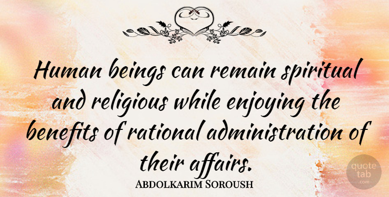 Abdolkarim Soroush Quote About Benefits, Enjoying, Human, Rational, Remain: Human Beings Can Remain Spiritual...