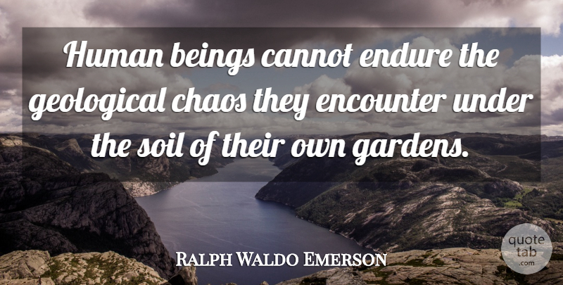 Ralph Waldo Emerson Quote About Garden, Soil, Encounters: Human Beings Cannot Endure The...