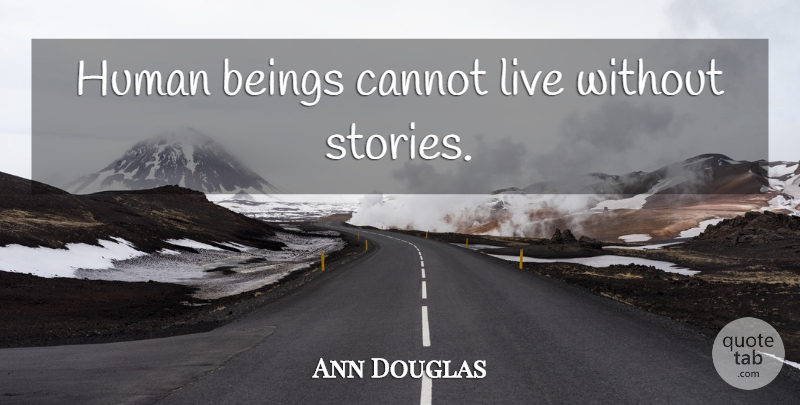 Ann Douglas Quote About Earth Day, Stories, Storytelling: Human Beings Cannot Live Without...