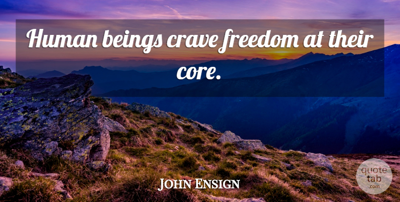John Ensign Quote About Humans, Human Beings, Crave: Human Beings Crave Freedom At...