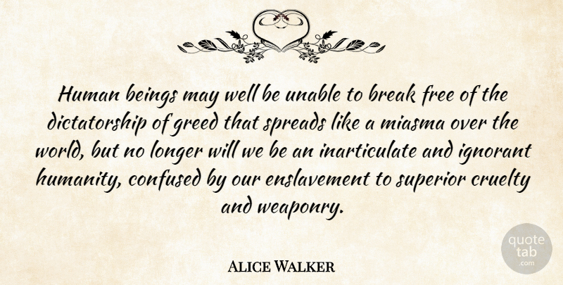 Alice Walker Quote About Confused, Greed, Humanity: Human Beings May Well Be...