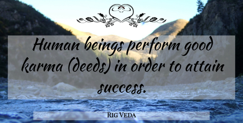 Rig Veda Quote About Attain, Beings, Good, Human, Karma: Human Beings Perform Good Karma...