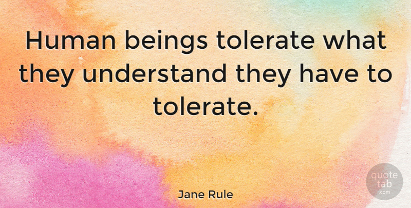 Jane Rule Quote About Tolerate, Humans, Human Beings: Human Beings Tolerate What They...